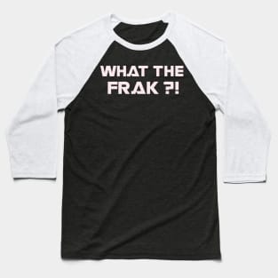 WHAT THE FRAK ?! Baseball T-Shirt